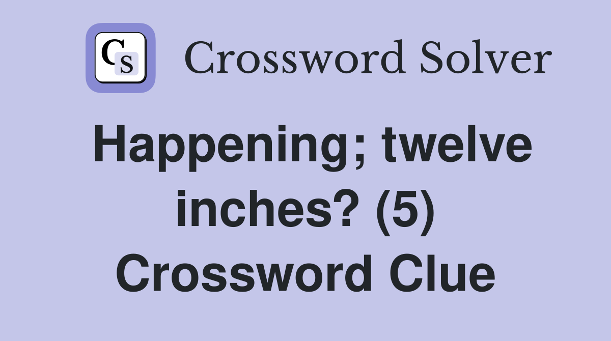 Happening; twelve inches? (5) Crossword Clue