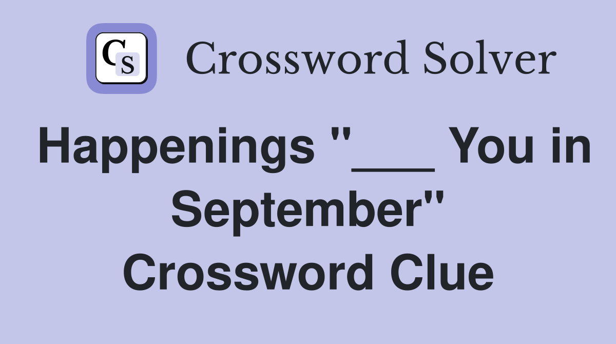 Happenings "___ You in September" Crossword Clue