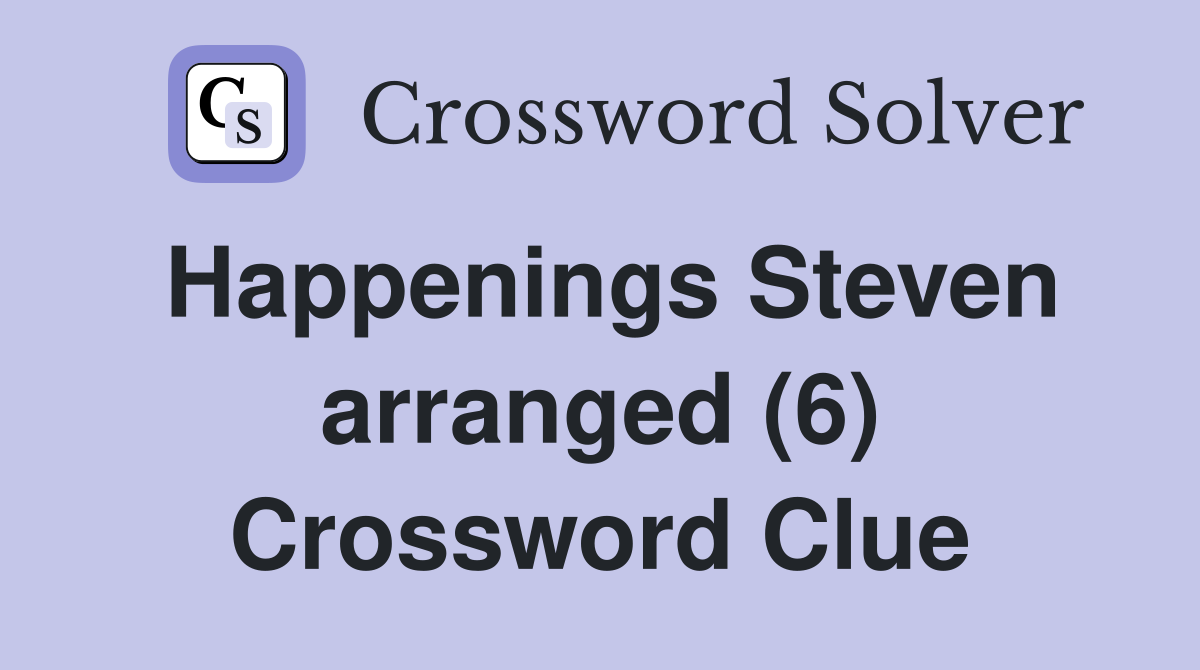 Happenings Steven arranged (6) Crossword Clue