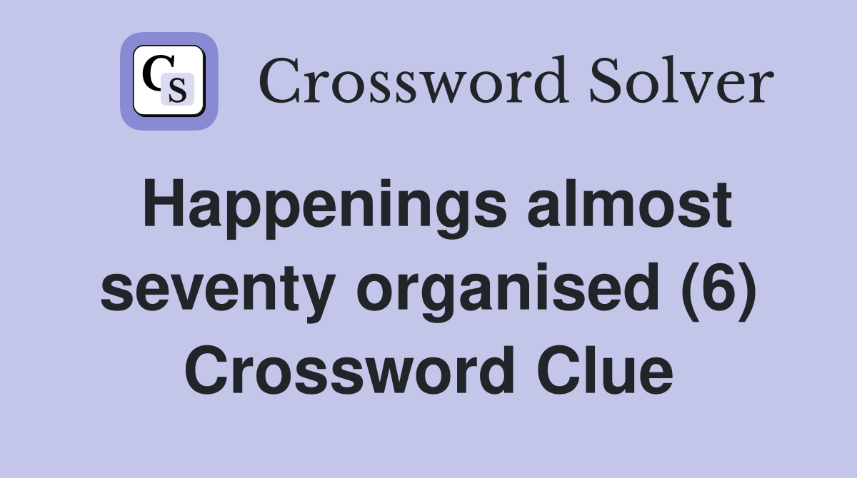 Happenings almost seventy organised (6) Crossword Clue