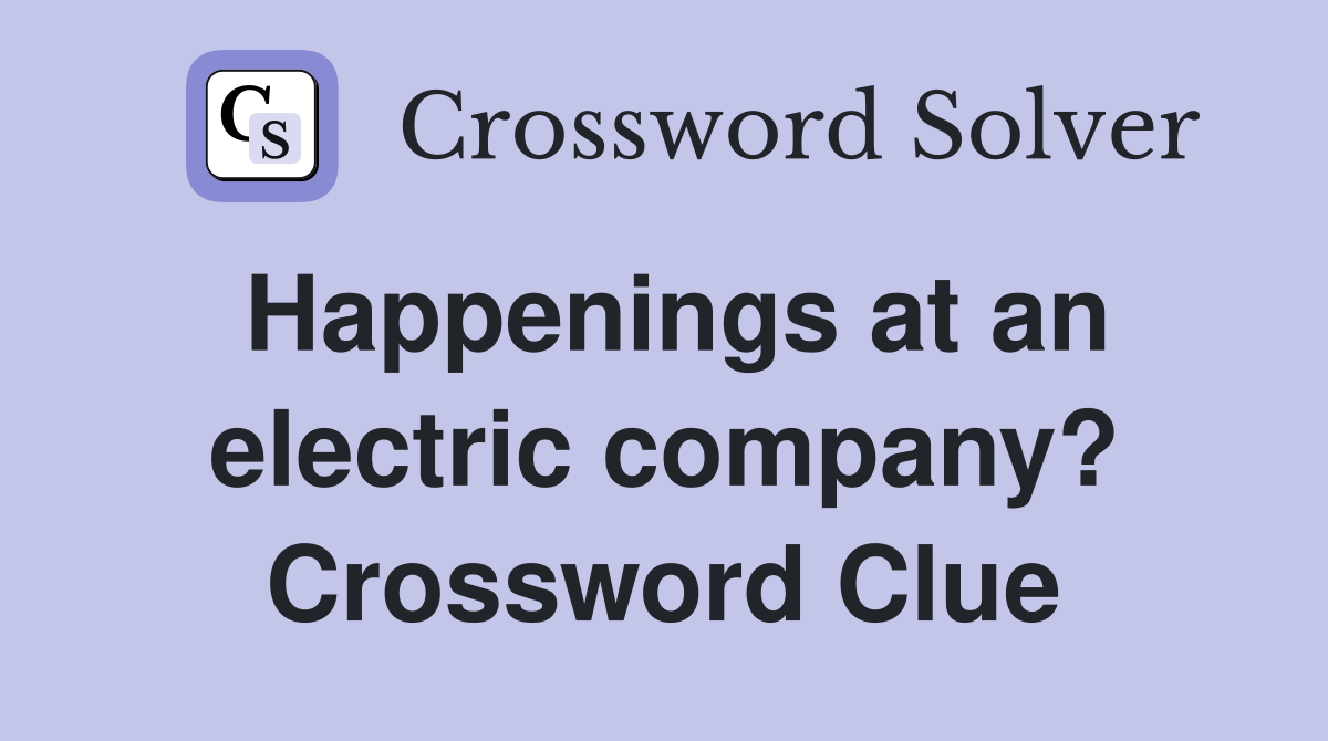 Happenings at an electric company? Crossword Clue