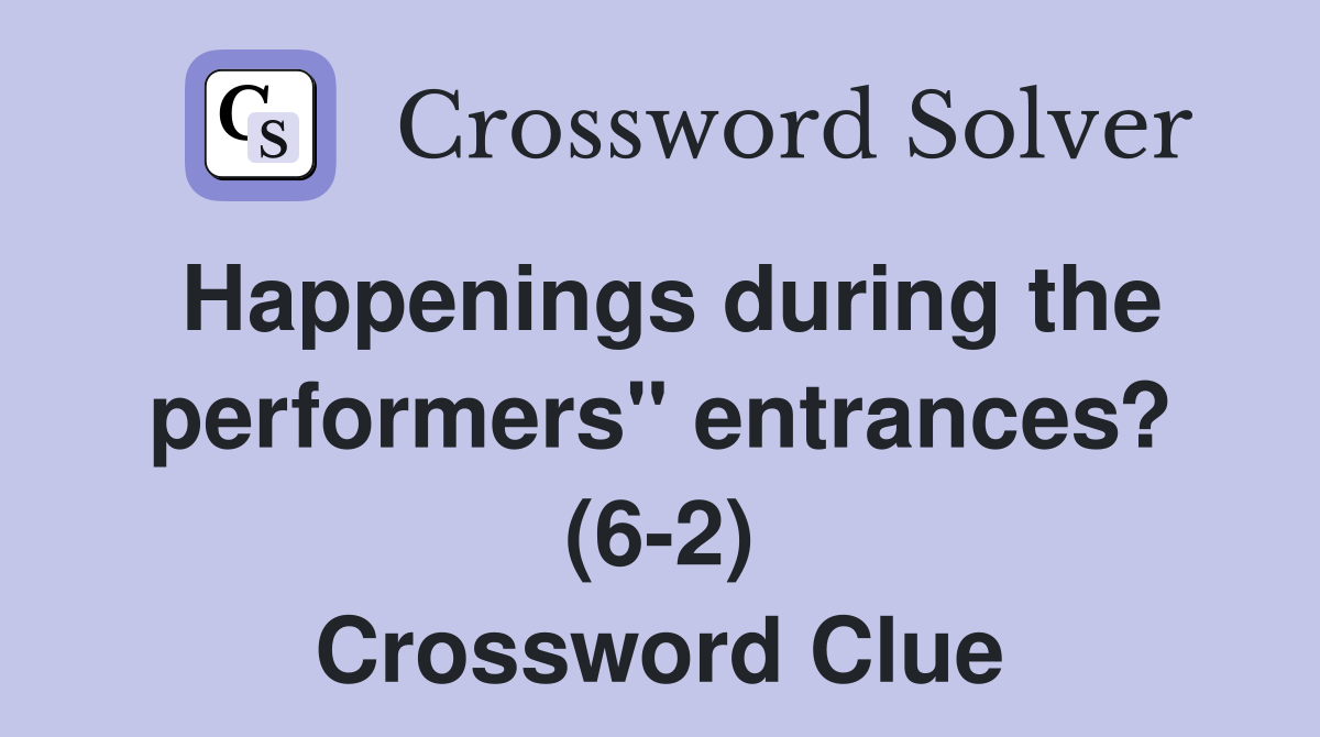 Happenings during the performers" entrances? (6-2) Crossword Clue