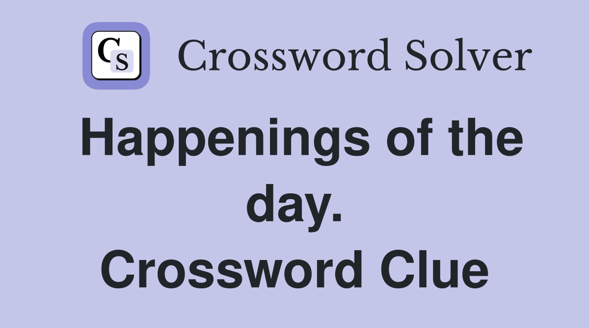 Happenings of the day. Crossword Clue