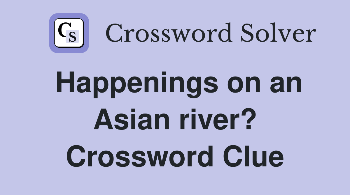 Happenings on an Asian river? Crossword Clue
