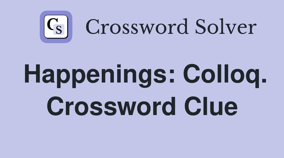 Happenings: Colloq. Crossword Clue