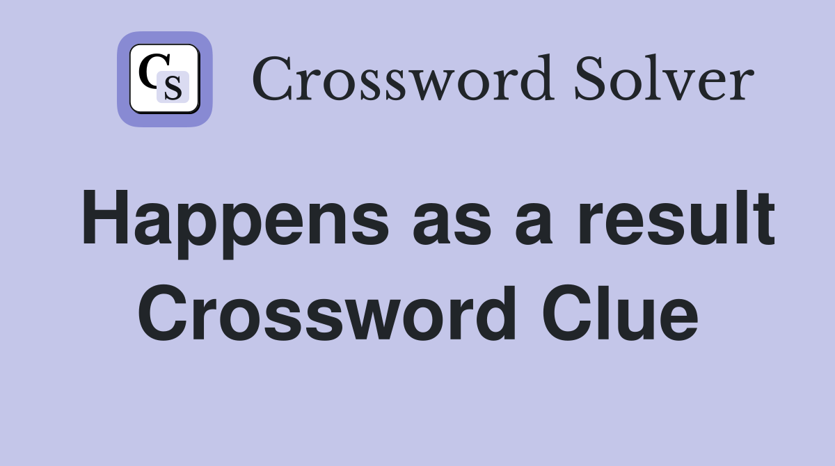 Happens as a result Crossword Clue