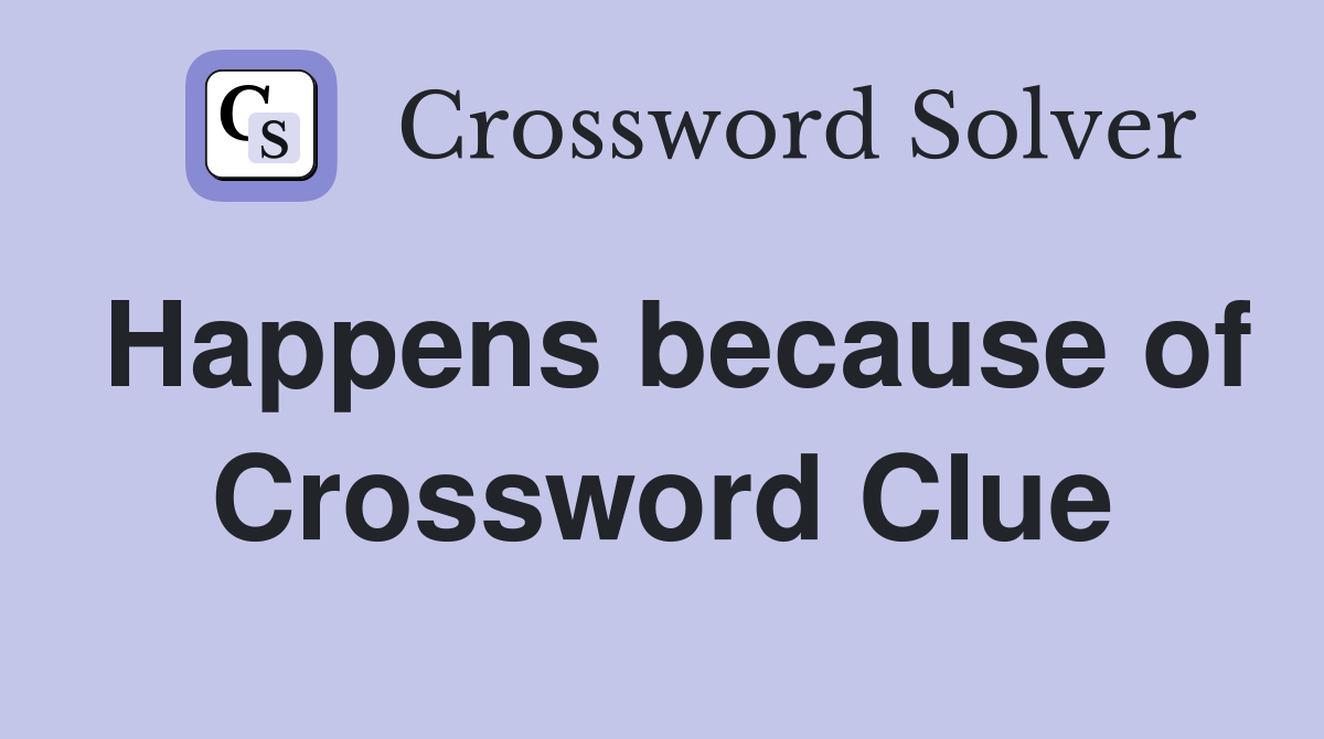 Happens because of Crossword Clue