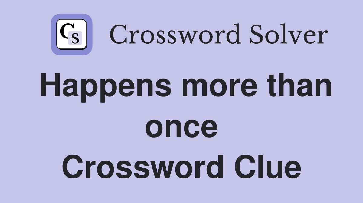 Happens more than once Crossword Clue