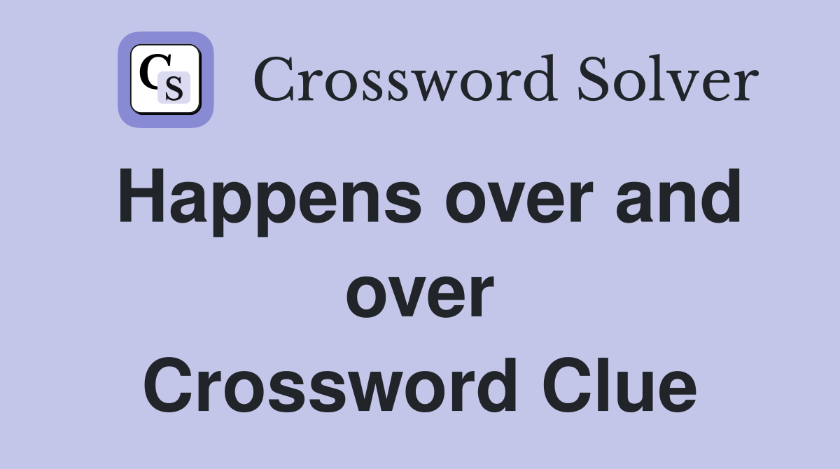 Happens over and over Crossword Clue