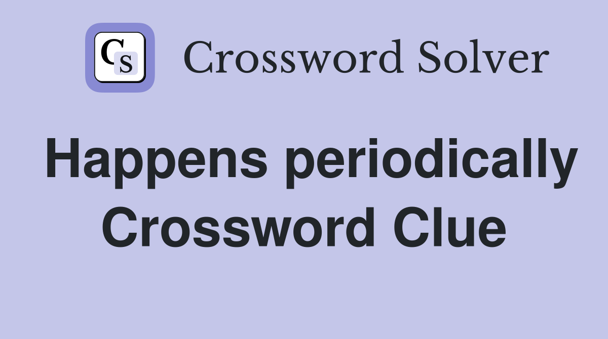 Happens periodically Crossword Clue
