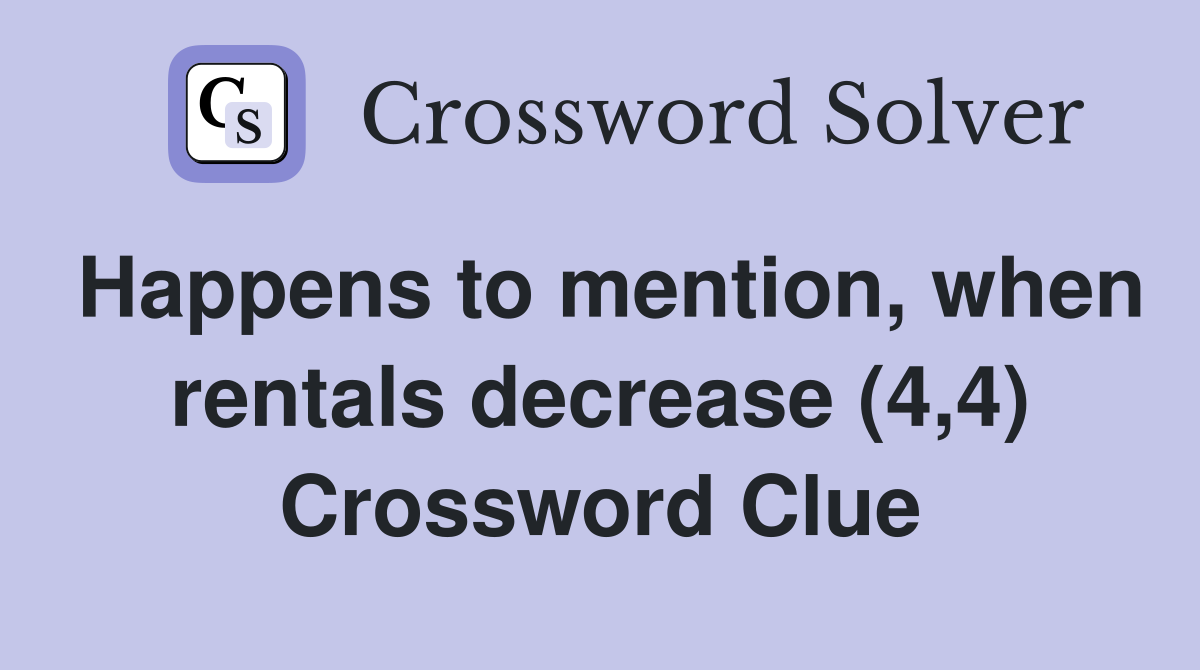 Happens to mention, when rentals decrease (4,4) Crossword Clue