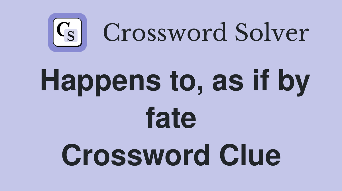 Happens to, as if by fate Crossword Clue