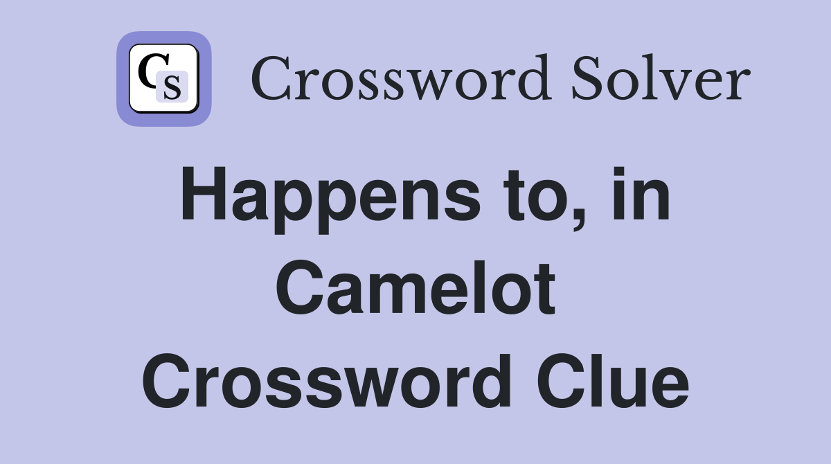 Happens to, in Camelot Crossword Clue