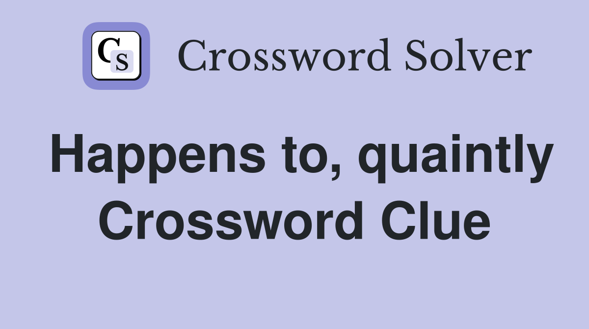 Happens to, quaintly Crossword Clue