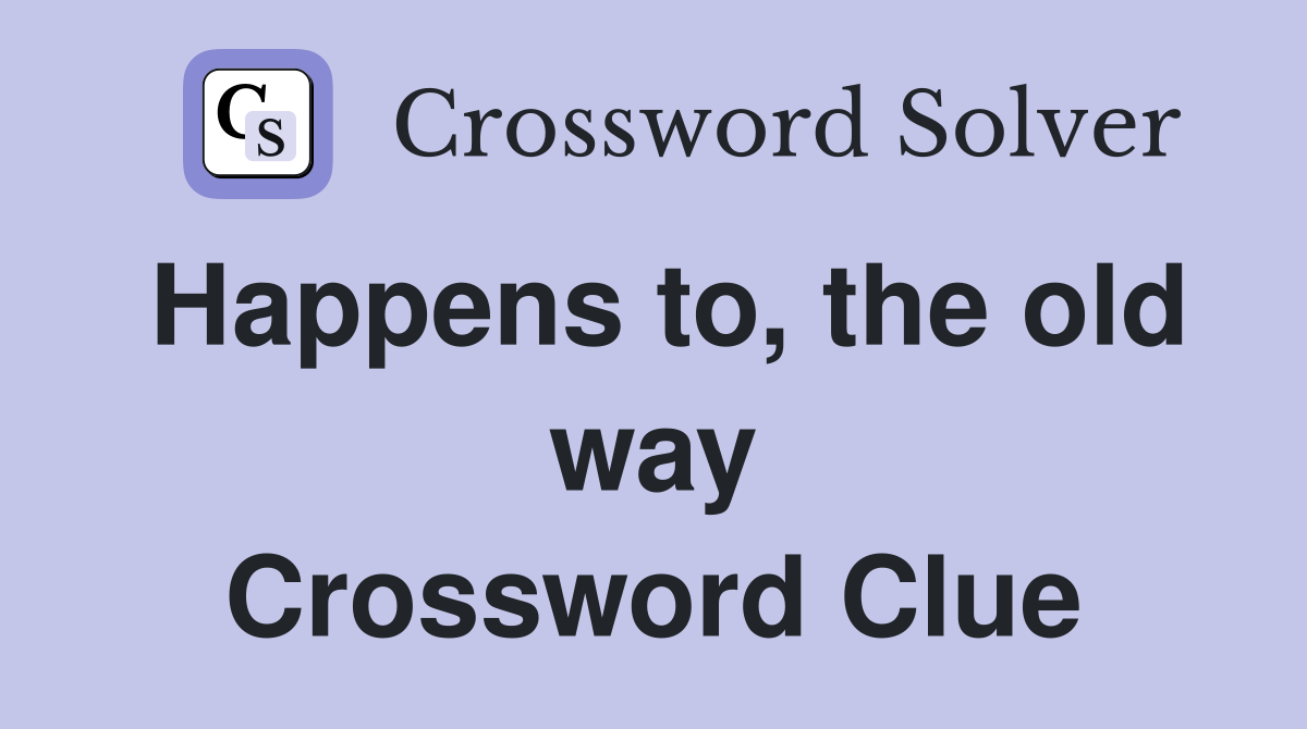 Happens to, the old way Crossword Clue