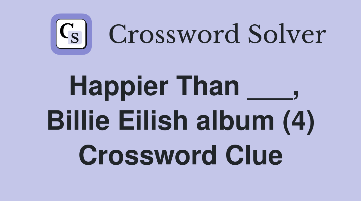 Happier Than ___, Billie Eilish album (4) Crossword Clue