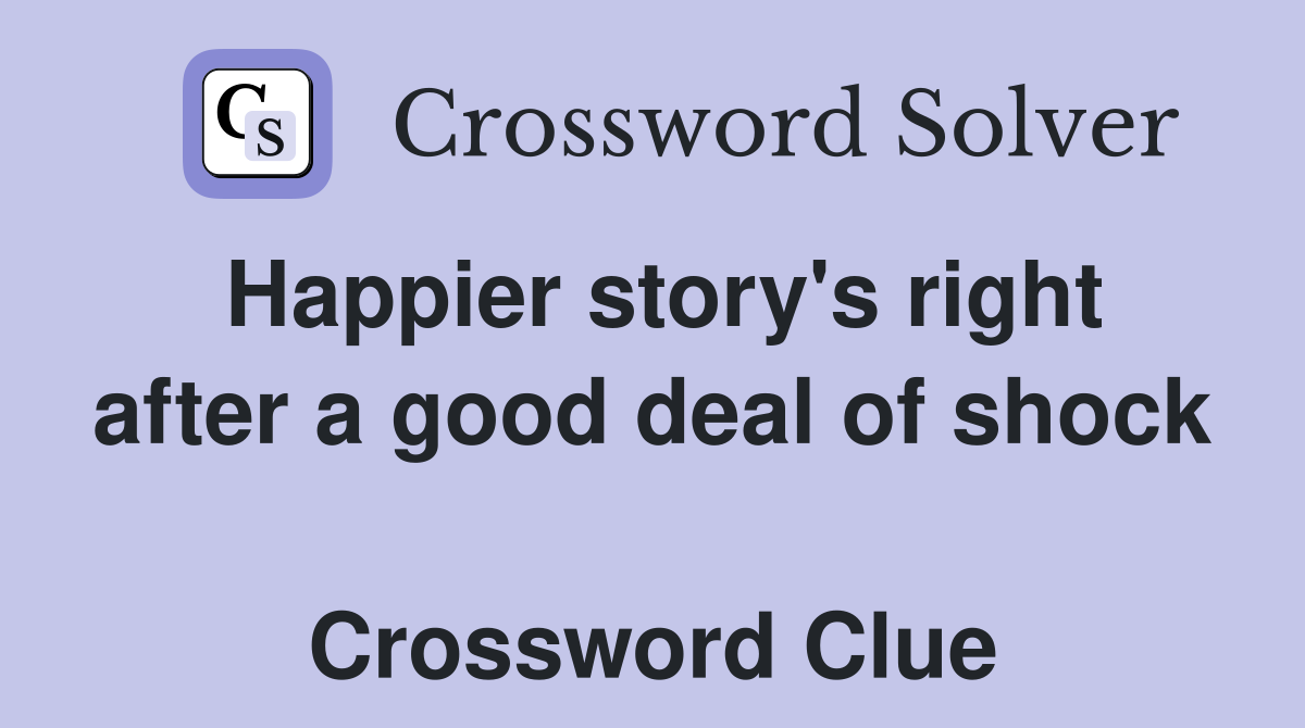 Happier story's right after a good deal of shock  Crossword Clue