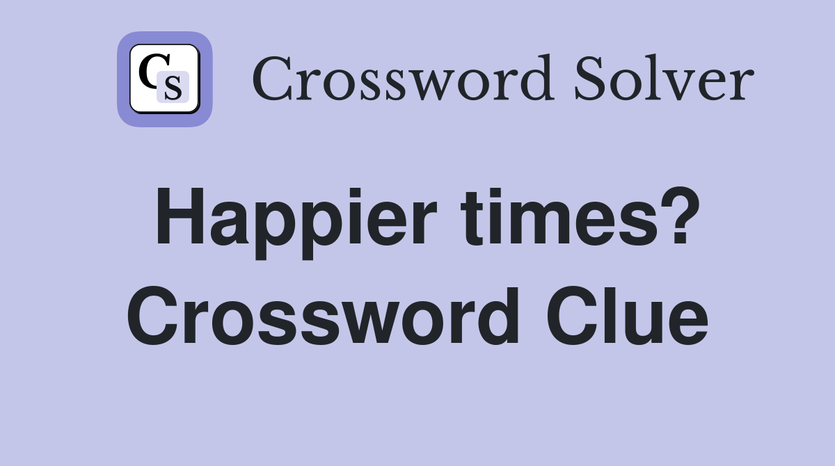 Happier times? Crossword Clue