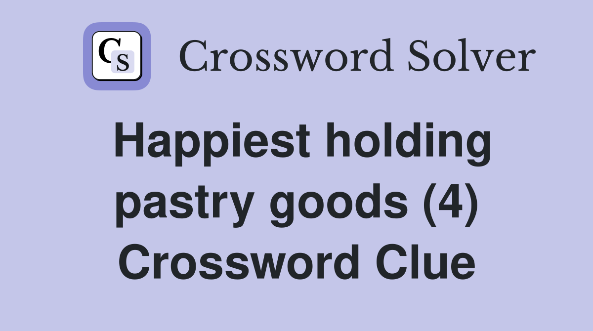 Happiest holding pastry goods (4) Crossword Clue