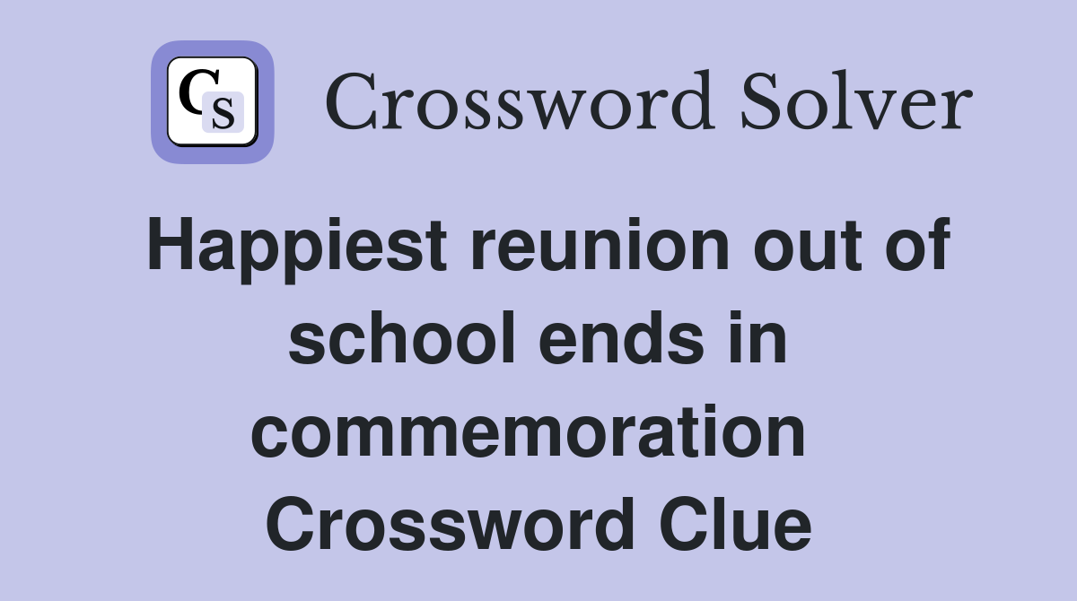 Happiest reunion out of school ends in commemoration  Crossword Clue