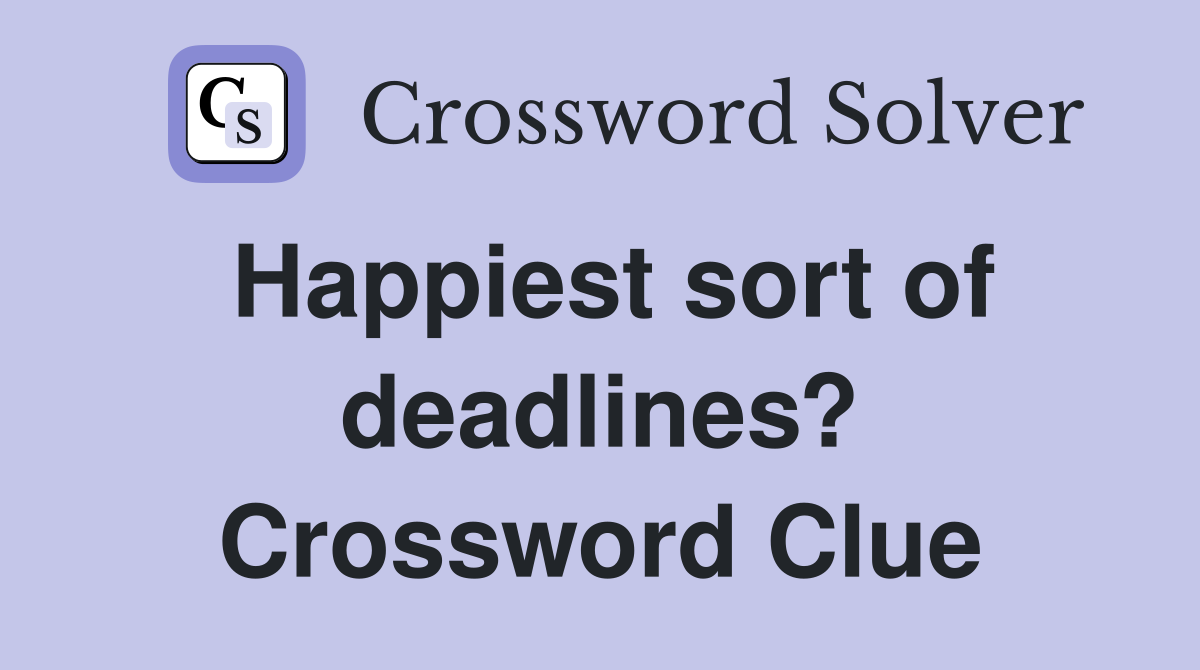Happiest sort of deadlines? Crossword Clue