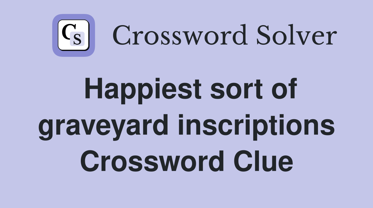 Happiest sort of graveyard inscriptions Crossword Clue