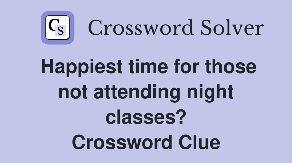 Happiest time for those not attending night classes? Crossword Clue