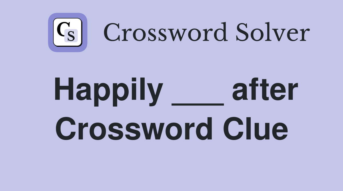 Happily ___ after Crossword Clue