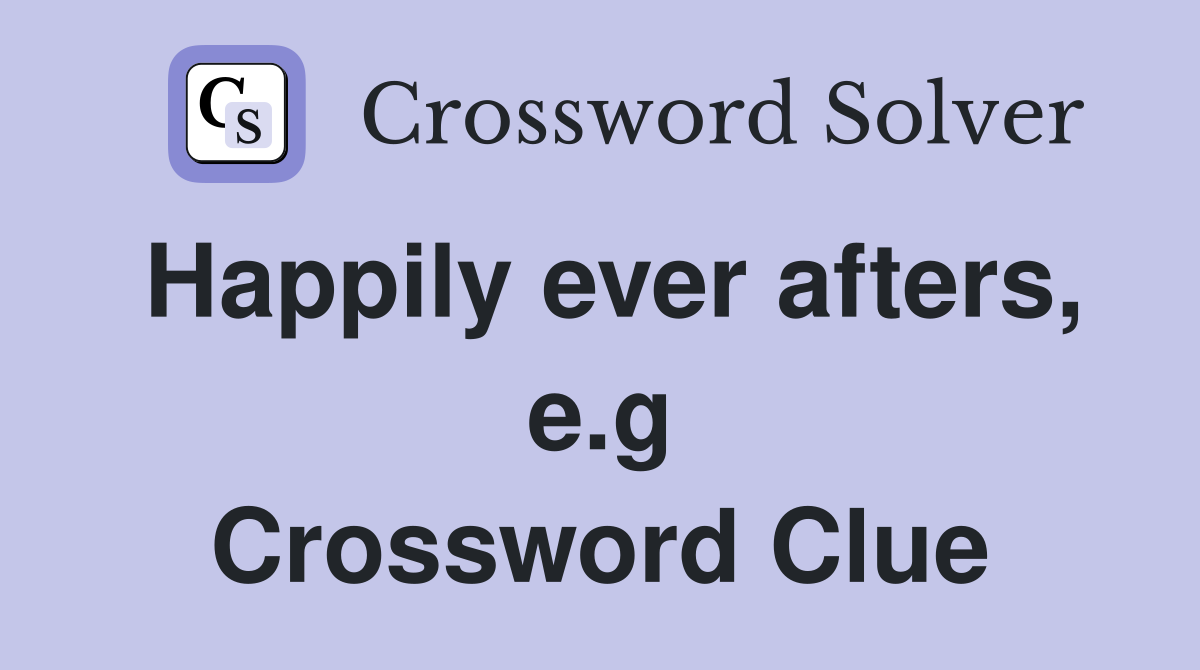 Happily ever afters, e.g Crossword Clue