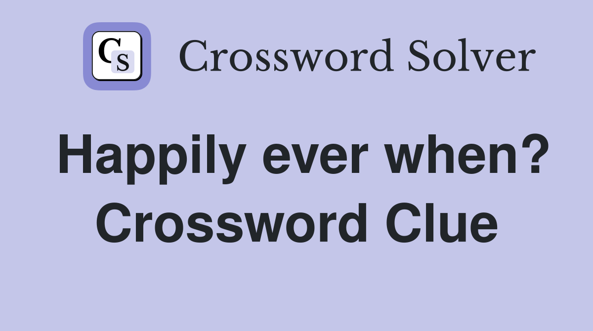 Happily ever when? Crossword Clue