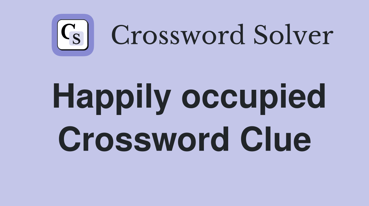 Happily occupied Crossword Clue