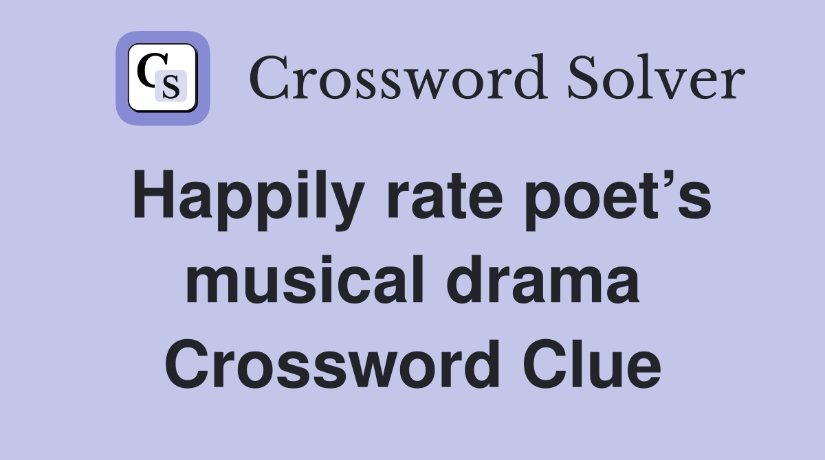 Happily rate poet’s musical drama Crossword Clue
