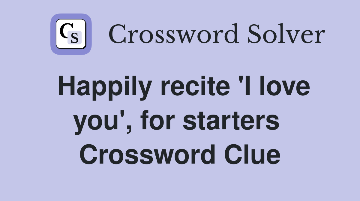 Happily recite 'I love you', for starters  Crossword Clue