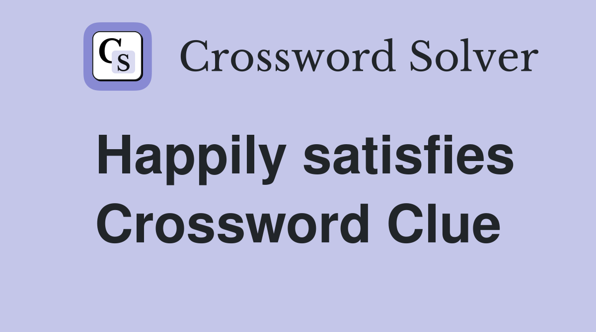 Happily satisfies Crossword Clue