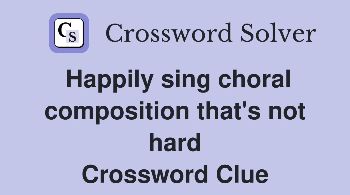 Happily sing choral composition that's not hard Crossword Clue