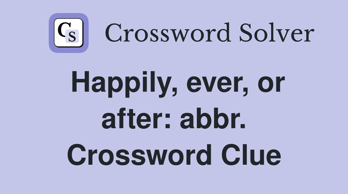 Happily, ever, or after: abbr. Crossword Clue