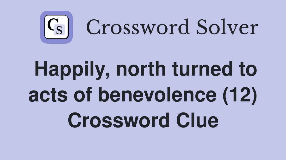 Happily, north turned to acts of benevolence (12) Crossword Clue