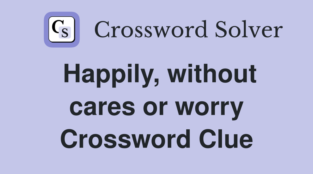 Happily, without cares or worry Crossword Clue