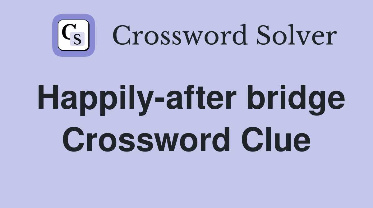 Happily-after bridge Crossword Clue