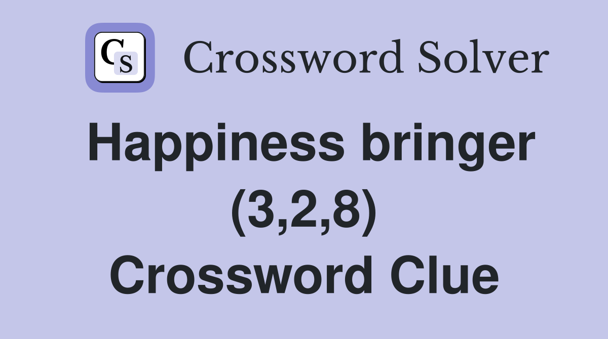 Happiness bringer (3,2,8) Crossword Clue