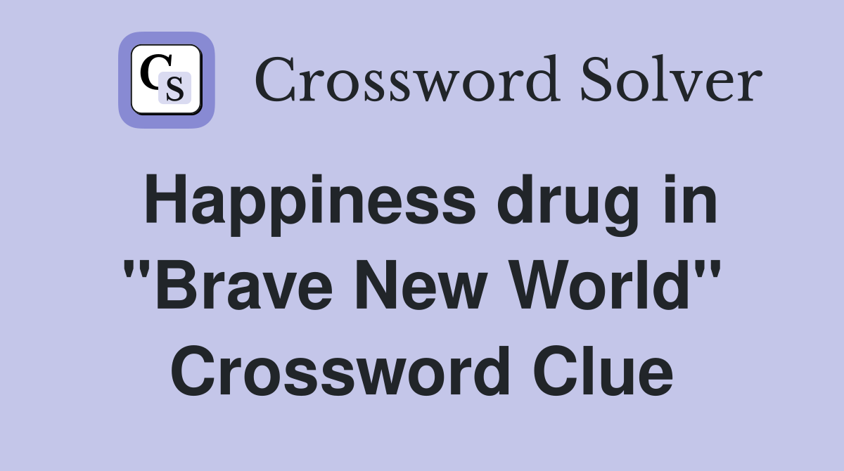 Happiness drug in "Brave New World" Crossword Clue
