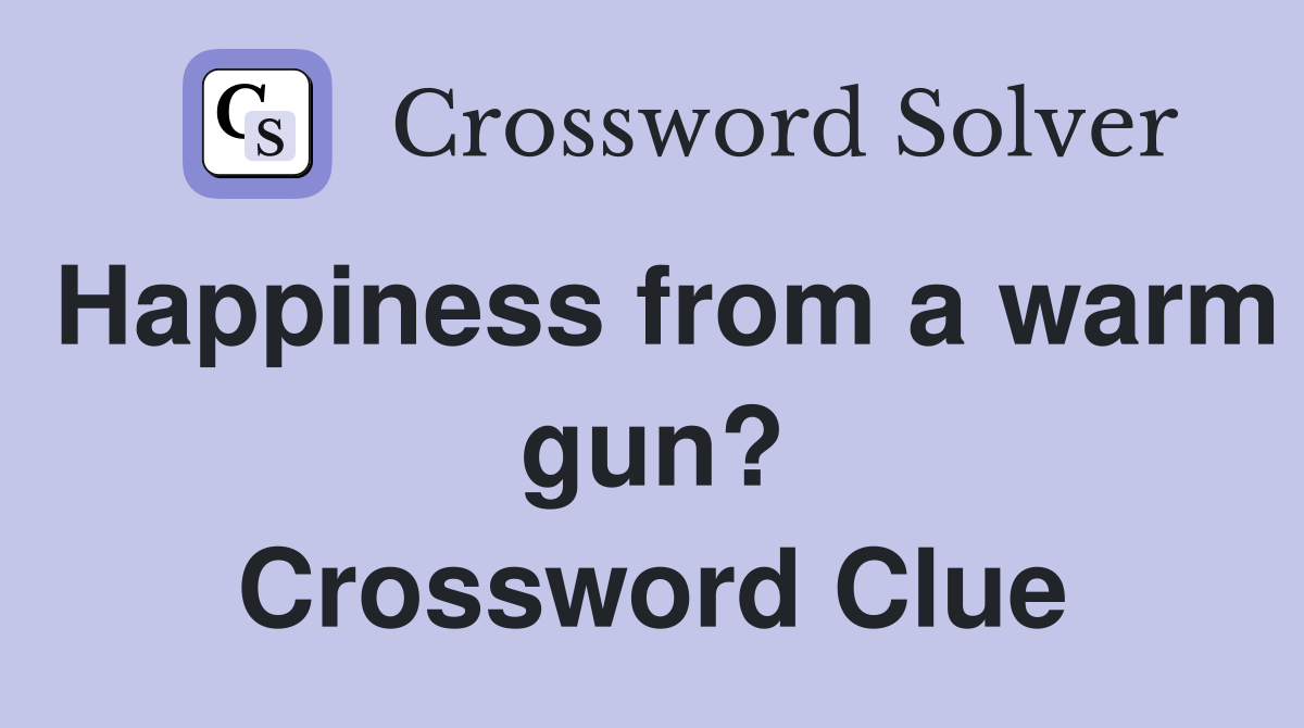 Happiness from a warm gun? Crossword Clue