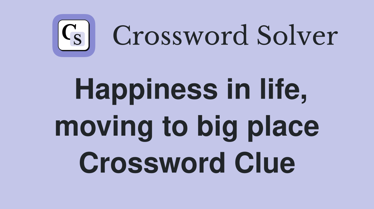 Happiness in life, moving to big place Crossword Clue