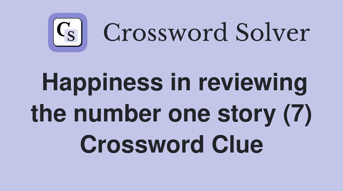 Happiness in reviewing the number one story (7) Crossword Clue