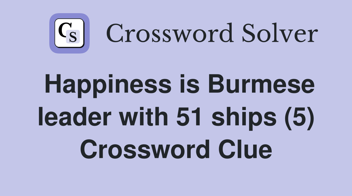 Happiness is Burmese leader with 51 ships (5) Crossword Clue