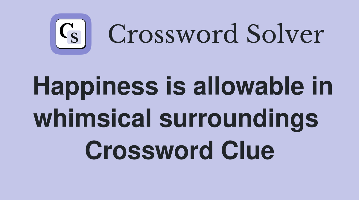 Happiness is allowable in whimsical surroundings  Crossword Clue