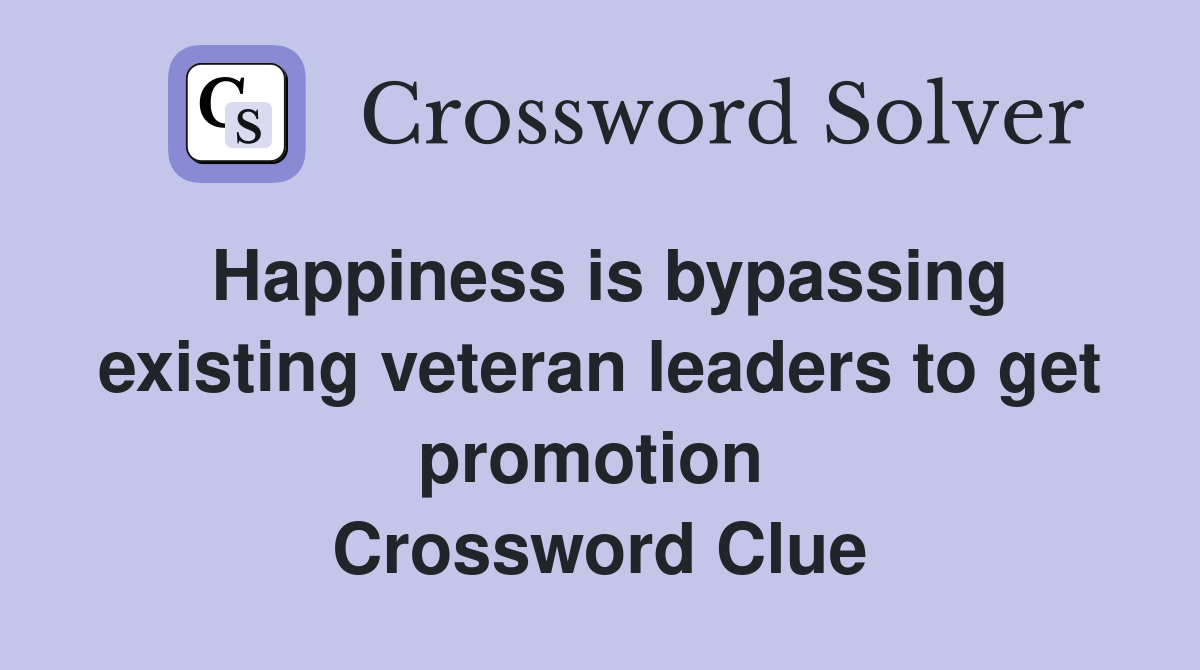 Happiness is bypassing existing veteran leaders to get promotion  Crossword Clue