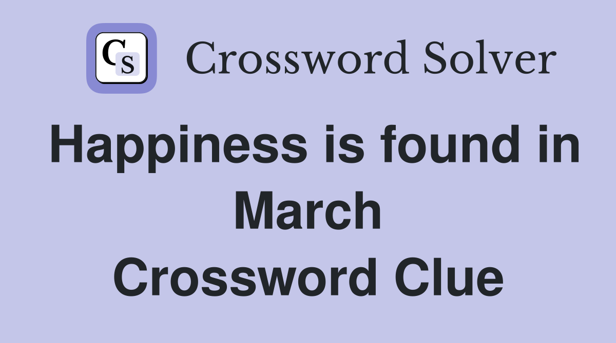 Happiness is found in March Crossword Clue