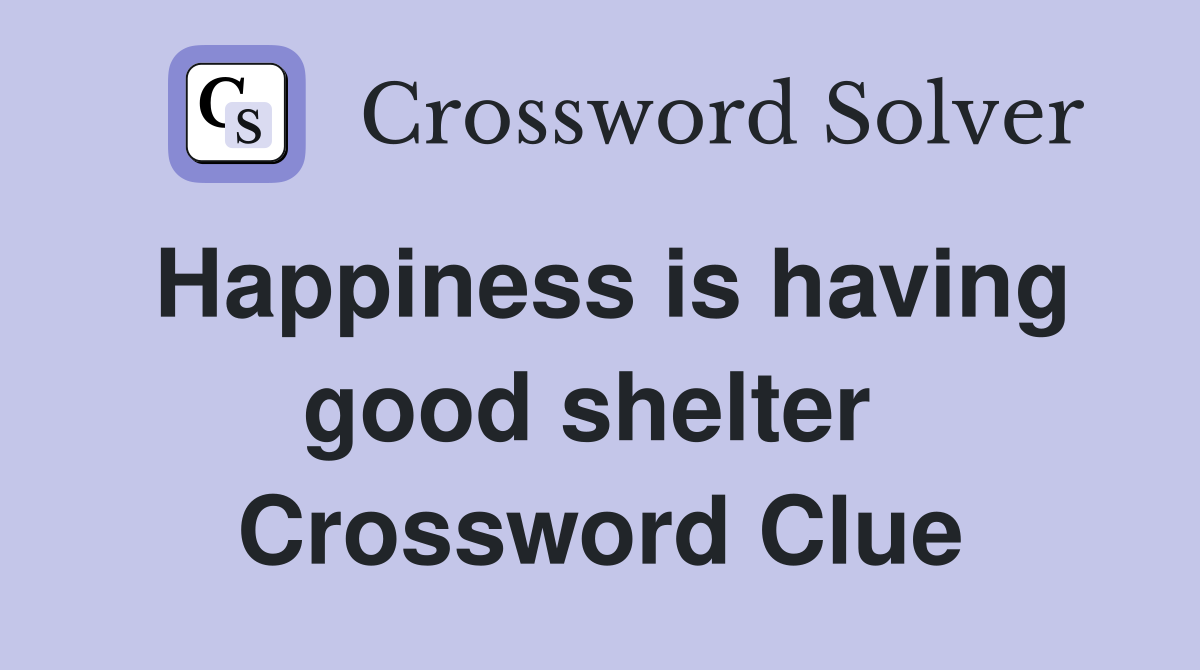 Happiness is having good shelter  Crossword Clue