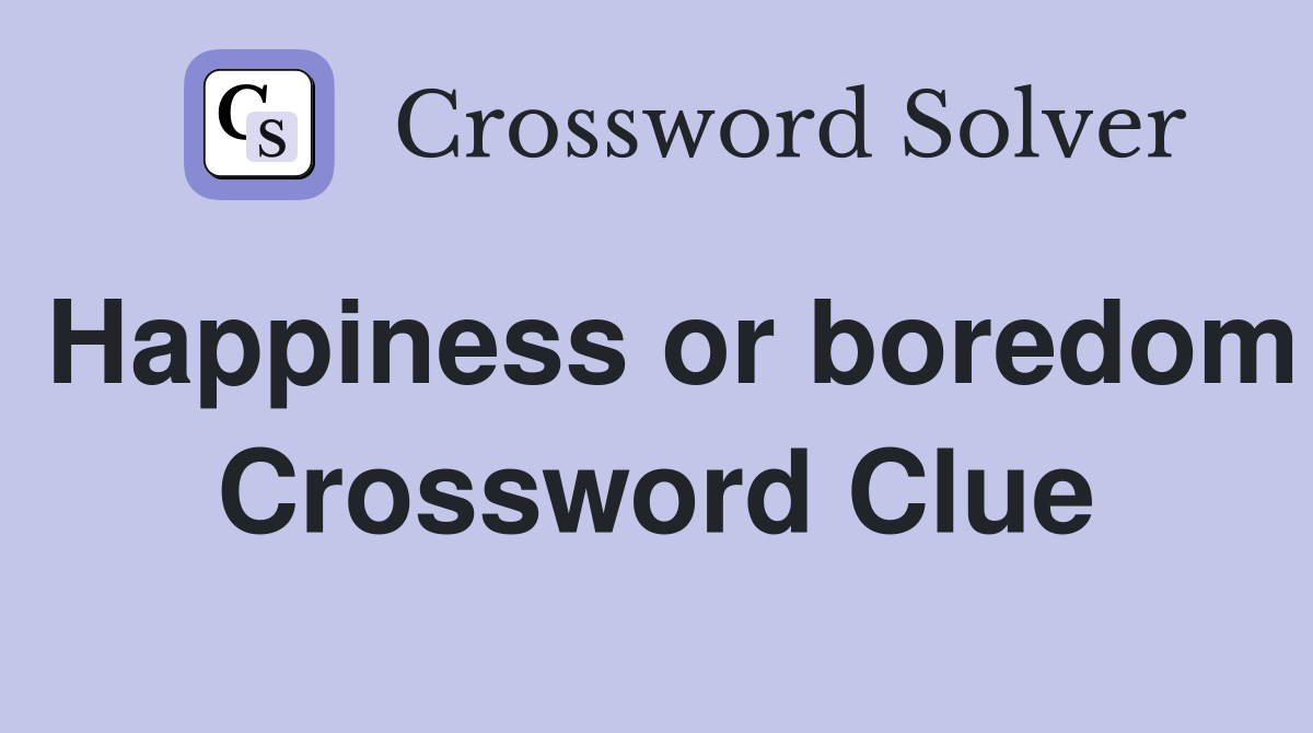 Happiness or boredom Crossword Clue